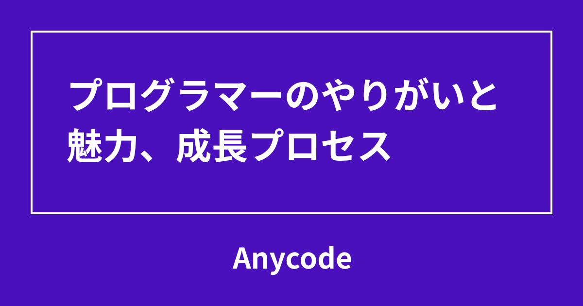 プログラマーのやりがいと魅力、成長プロセス